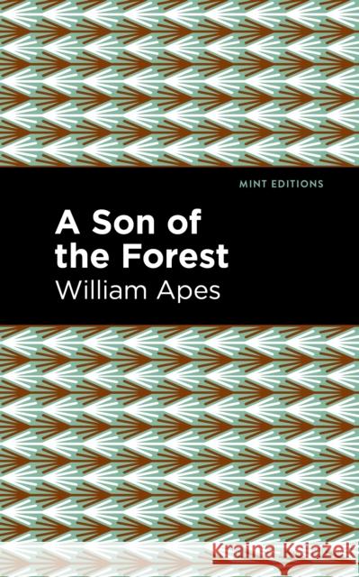 A Son of the Forest: The Experience of William Apes Apes, William 9781513208497 Mint Editions