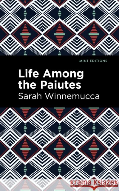 Life Among the Paiutes: Their Wrongs and Claims Sarah Winnemucca Mint Editions 9781513208879 Mint Editions