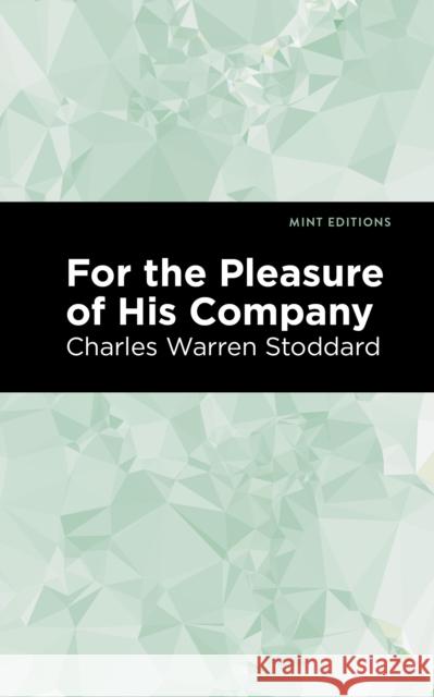 For the Pleasure of His Company: An Affair of the Misty City Charles Warren Stoddard Mint Editions 9781513209098 Mint Editions