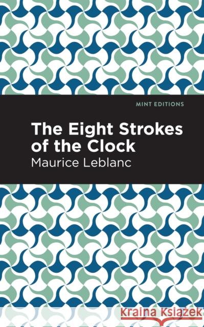 The Eight Strokes of the Clock LeBlanc, Maurice 9781513209135 Mint Editions