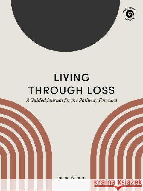 Living Through Loss: A Guided Journal for the Pathway Forward Wilburn, Janine 9781513209586 West Margin Press