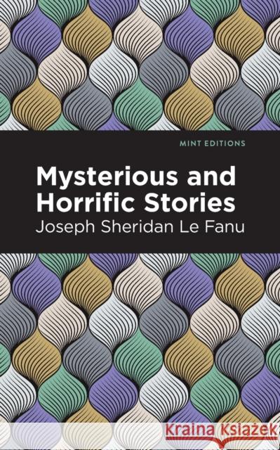 Mysterious and Horrific Stories Joseph Sherdian Le Fanu Mint Editions 9781513211855 Mint Editions