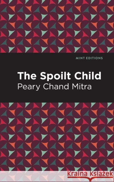 The Spoilt Child Peary Chand Mitra Mint Editions 9781513215488 Mint Editions