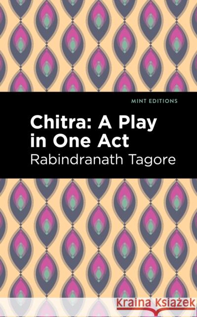 Chitra: A Play in One Act Rabindranath Tagore Mint Editions 9781513215938 Mint Editions