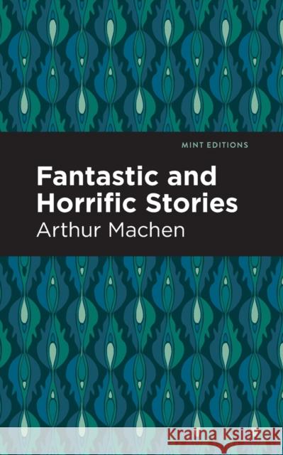 Fantastic and Horrific Stories Arthur Machen Mint Editions 9781513218311 Mint Editions