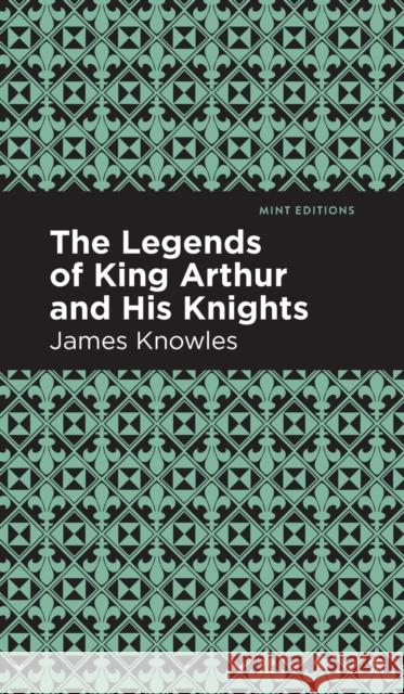 The Legends of King Arthur and His Knights Knowles, James 9781513219523 Mint Ed