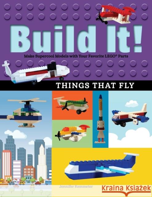 Build It! Things That Fly: Make Supercool Models with Your Favorite Lego(r) Parts Jennifer Kemmeter 9781513260525 Graphic Arts Books