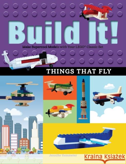 Build It! Things That Fly: Make Supercool Models with Your Favorite Lego(r) Parts Jennifer Kemmeter 9781513260549 Graphic Arts Books