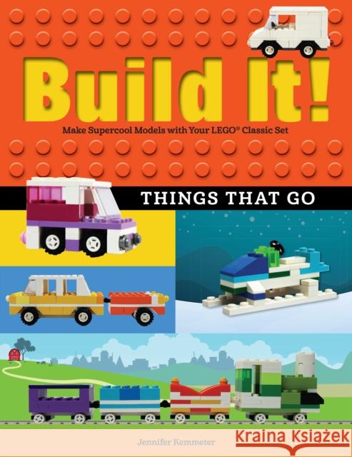 Build It! Things That Go: Make Supercool Models with Your Favorite Lego(r) Parts Jennifer Kemmeter 9781513260587 Graphic Arts Books