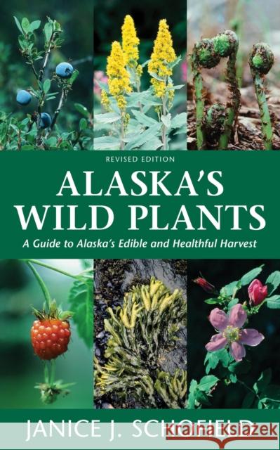 Alaska's Wild Plants, Revised Edition: A Guide to Alaska's Edible and Healthful Harvest Schofield, Janice J. 9781513262789 Alaska Northwest Books