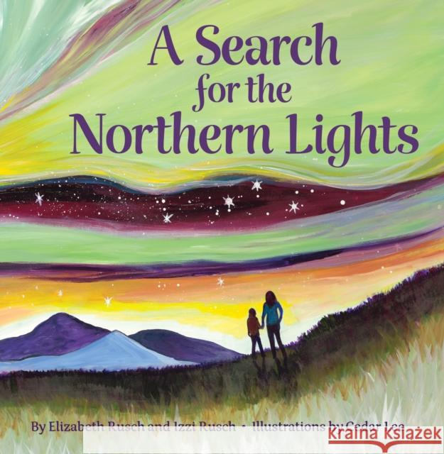 A Search for the Northern Lights Elizabeth Rusch Izzi Rusch Cedar Lee 9781513262901 West Margin Press