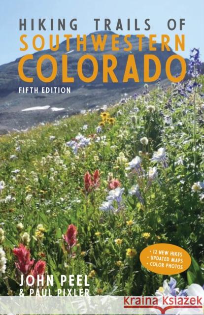 Hiking Trails of Southwestern Colorado, Fifth Edition John Peel Paul Pixler 9781513262963 West Margin Press
