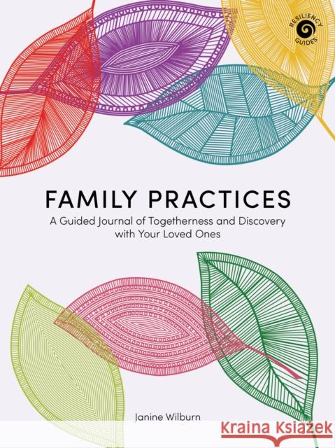 Family Practices: A Guided Journal of Togetherness and Discovery with Your Loved Ones Janine Wilburn 9781513264431 West Margin Press