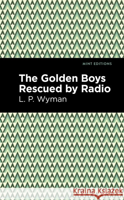 The Golden Boys Rescued by Radio L. P. Wyman Mint Editions 9781513265940 Mint Editions