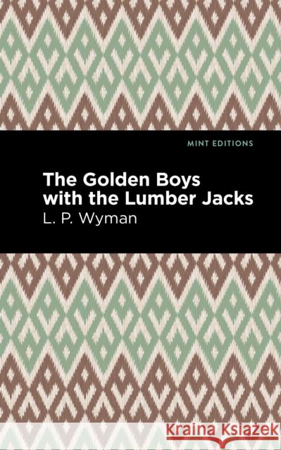 The Golden Boys with the Lumber Jacks L. P. Wyman Mint Editions 9781513267333 Mint Editions