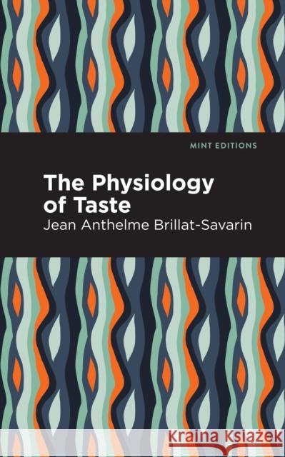 The Physiology of Taste Jean-Anthelme Brillat-Savarin Mint Editions 9781513268583