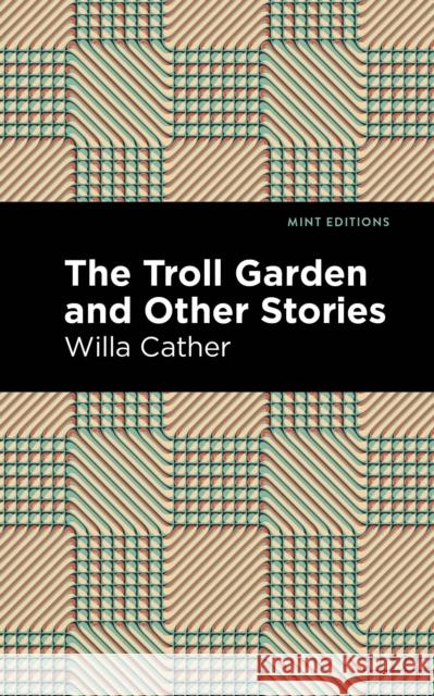 The Troll Garden and Other Stories Willa Cather Mint Editions 9781513268965 Mint Editions