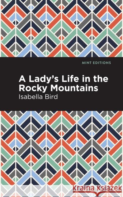 A Lady's Life in the Rocky Mountains Isabella L. Bird Mint Editions 9781513269306 Graphic Arts Books