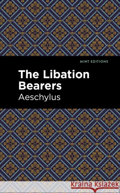 The Libation Bearers Aeschelus                                Mint Editions 9781513270319 Mint Editions