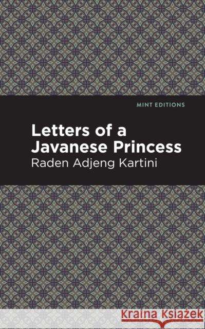 Letters of a Javanese Princess Raden Adjeng Kartini Mint Editions 9781513270951 Mint Editions
