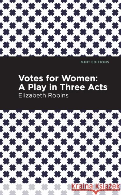 Votes for Women: A Play in Three Acts Elizabeth Robins Mint Editions 9781513270982 Mint Editions