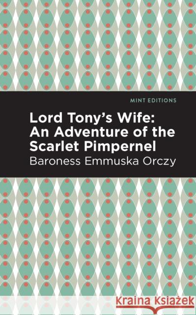 Lord Tony's Wife: An Adventure of the Scarlet Pimpernel Emmuska Orczy Mint Editions 9781513272191 Mint Editions