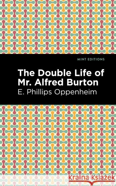The Double Life of Mr. Alfred Burton E. Phillips Oppenheim Mint Editions 9781513281261 Mint Editions