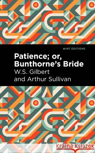 Patience; Or, Bunthorne's Bride Arthur Sullivan and W. S. Gilbert Mint Editions 9781513281438