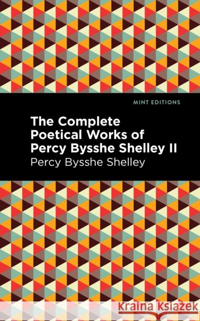 The Complete Poetical Works of Percy Bysshe Shelley Volume II Percy Bysshe Shelley Mint Editions 9781513281988 Mint Editions