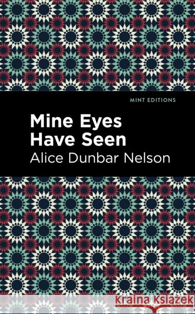 Mine Eyes Have Seen Alice Dunbar Nelson Mint Editions 9781513282459