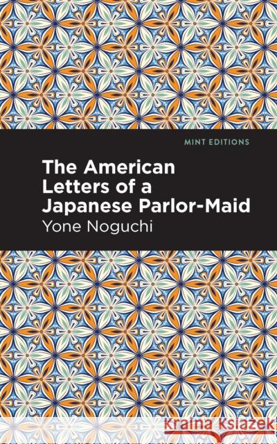 The American Letters of a Japanese Parlor-Maid Yone Noguci Mint Editions 9781513282480 Mint Editions