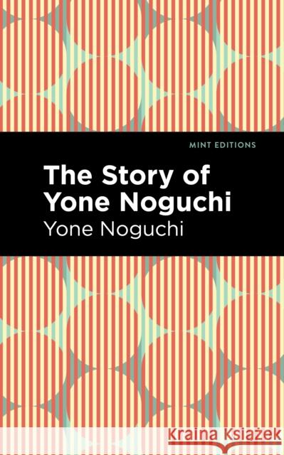 The Story of Yone Noguchi Yone Noguchi Mint Editions 9781513282510 Mint Editions