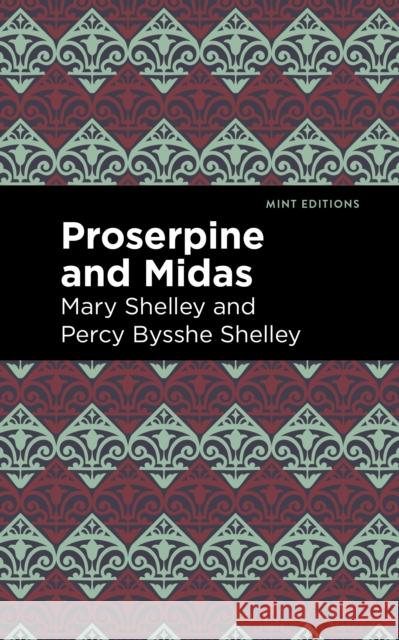 Proserpine and Midas Mary Shelley Percy Bysshe Shelley Mint Editions 9781513282701 Mint Editions