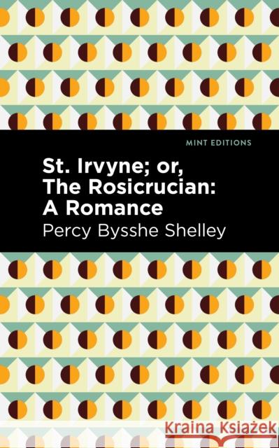 St. Irvyne; Or the Rosicrucian: A Romance Percy Bysshe Shelley Mint Editions 9781513282718 Mint Editions