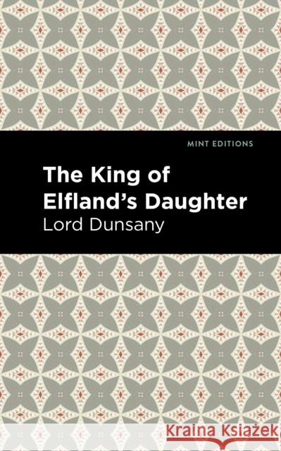 The King of Elfland's Daughter Lord Dunsany Mint Editions 9781513282800 Mint Editions