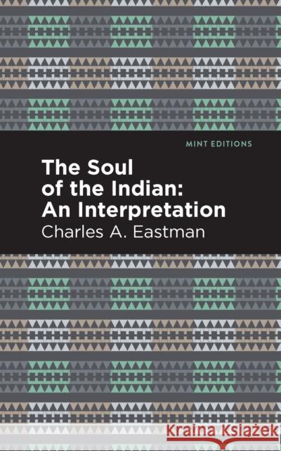 The Soul of an Indian:: An Interpetation Charles A. Eastman Mint Editions 9781513283326 Mint Editions