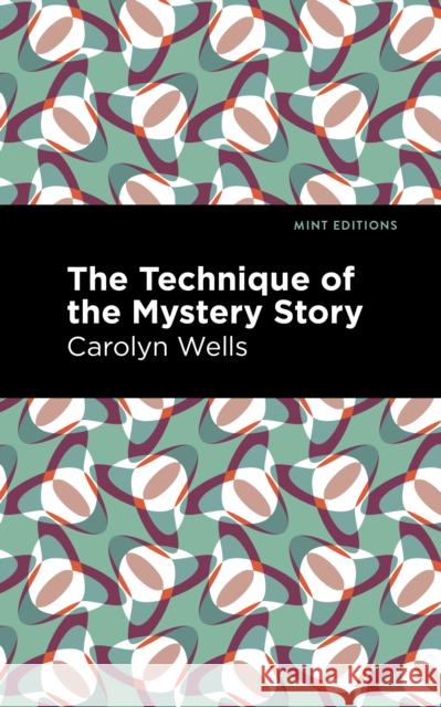 The Technique of the Mystery Story Carolyn Wells Mint Editions 9781513284224 Mint Editions