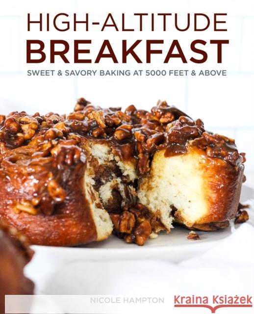 High-Altitude Breakfast: Sweet & Savory Baking at 5000 Feet and Above Nicole Hampton 9781513289540 West Margin Press