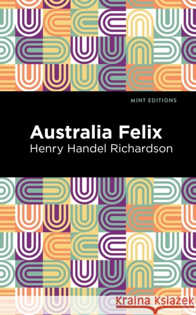 Australia Felix Henry Handel Richardson Mint Editions 9781513291093 Mint Editions