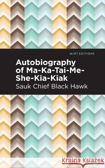 Autobiography of Ma-Ka-Tai-Me-She-Kia-Kiak Black Hawk Mint Editions 9781513292281 Mint Editions