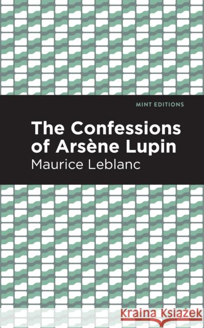 The Confessions of Arsene Lupin Maurice LeBlanc Mint Editions 9781513292397 Mint Editions