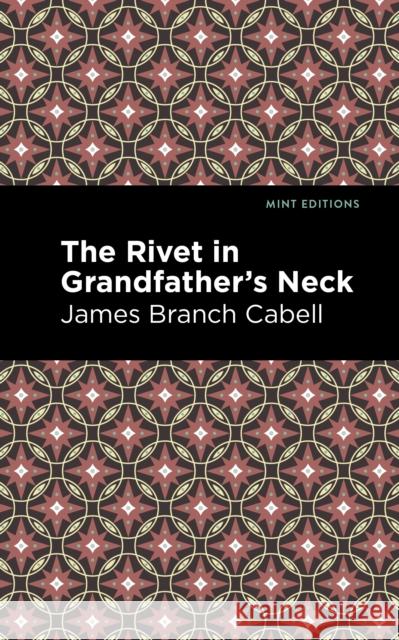 The Rivet in Grandfather's Neck: A Comedy of Limitations James Branch Cabell Mint Editions 9781513295763 Mint Editions