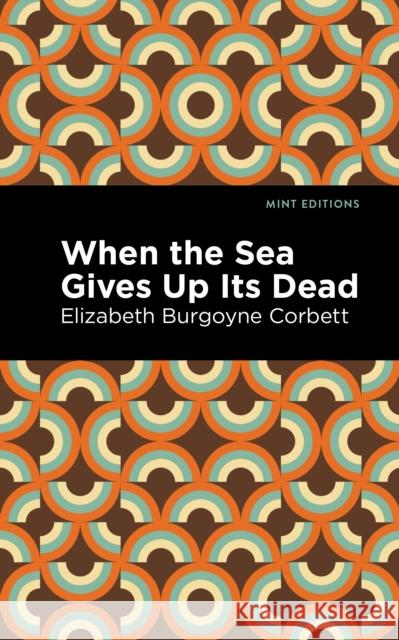 When the Sea Gives Up Its Dead: A Thrilling Detective Story Elizabeth Burgoyne Corbett Mint Editions 9781513299488 Mint Editions