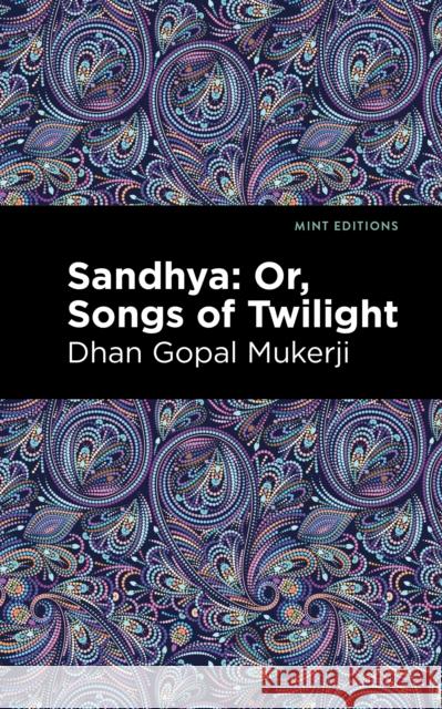 Sandhya: Or, Songs of Twilight Mukerji, Dhan Gopal 9781513299952