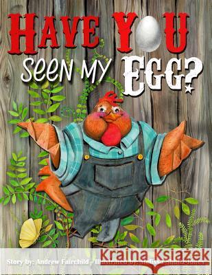Have You Seen My Egg? Andrew W. Fairchild Melissa Shultz-Jones Lisa Rojany 9781513606088 4kidz Publishing