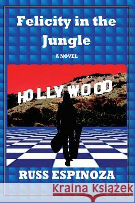 Felicity in the Jungle Russ Espinoza 9781513610696 Los Angeles Avant Garde Publishing