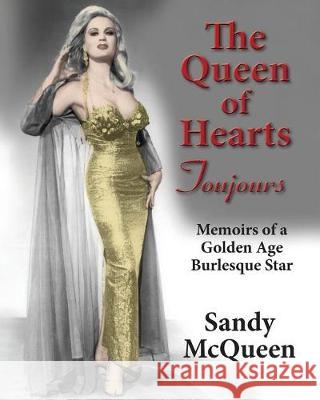The Queen of Hearts Toujours: Memoirs of a Golden Age Burlesque Star Sandy McQueen 9781513611129 Sandy M McQueen