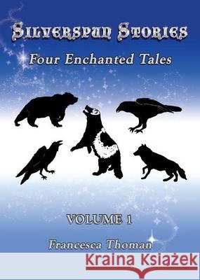 Silverspun Stories: Four Enchanted Tales Francesca Thoman Francesca Thoman 9781513615585 Empowered Whole Being Press