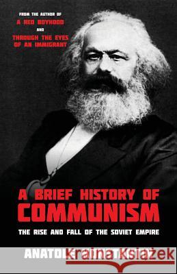 A Brief History of Communism: The Rise and Fall of the Soviet Empire Anatole Konstantin 9781513623696 Konstantin Memoirs