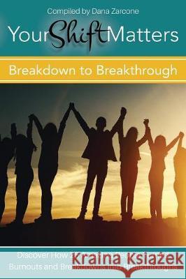 Your Shift Matters: Breakdown to Breakthrough Dana Zarcone 9781513623726 Your Shift Matters Publishing